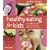 Healthy Eating for Kids: Over 100 Meal Ideas, Recipes and Healthy Eating Tips for Children