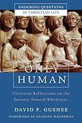 Only Human: Christian Reflections on the Journey Toward Wholeness