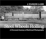 Steel Wheels Rolling: A Personal Journey of Railroad Photography (Masters of Railroad Photography)
