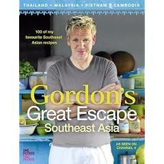 Gordon's Great Escape Southeast Asia: 100 Of My Favourite Southeast Asian Recipes