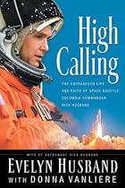 High Calling: The Courageous Life and Faith of Space Shuttle Columbia Commander Rick Husband