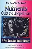  : Too Good to be True? Nutrients Quiet the Unquiet Brain: A Four Generation Bipolar Odyssey