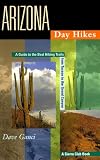 Arizona Day Hikes: A Guide to the Best Trails from Tucson to the Grand Canyon