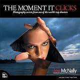 The Moment it Clicks: Photography Secrets from One of the World's Top Shootersby Joe McNally