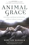 Animal Grace: Entering a Spiritual Relationship with Our Fellow Creatures