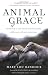 Animal Grace: Entering a Spiritual Relationship with Our Fellow Creatures