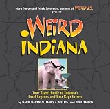 Weird Indiana: Your Travel Guide to Indianas Local Legends and Best Kept Secrets