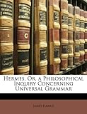 Hermes, Or, a Philosophical Inquiry Concerning Universal Grammar