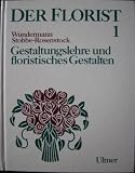 Der Florist, Bd - 1: Gestaltungslehre und floristisches Gestalten - Ingeborg Wundermann, Frauke Stobbe-Rosenstock