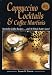 Cappuccino Cocktails & Coffee Martinis - Specialty Coffee Recipes & A-Whole-Latte-More!