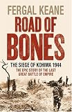 Road of Bones: The Siege of Kohima 1944 - The Epic Story of the Last Great Stand of Empire