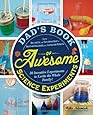 Dad's Book of Awesome Science Experiments: From Boiling Ice and Exploding Soap to Erupting Volcanoes and Launching Rockets, 30 Inventive Experiments to Excite the Whole Family!
