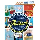 Dad's Book of Awesome Science Experiments: From Boiling Ice and Exploding Soap to Erupting Volcanoes and Launching Rockets, 30 Inventive Experiments to Excite the Whole Family!