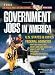 Government Jobs in America [2009]: Jobs in U.S. States & Cities and U.S. Federal Agencies with Job Titles, Salaries & Pension Estimates - Why You Want One, What Jobs Are Available, How to Get One