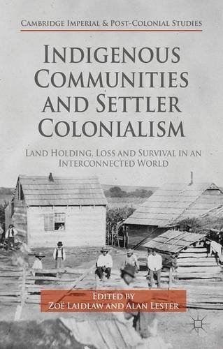 Indigenous Communities and Settler Colonialism: Land Holding, Loss and Survival in an Interconnected World (Cambridge Imperial and Post-Colonial Studies Series)