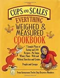 The Cups & Scales Everything Weighed & Measured Cookbook -7 Sample Plans of Eating & 300 Recipes - No Sugar,Wheat, Flour - With and Without Starches and Grains - People & Groups