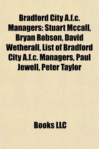 Produkt-Bild: Bradford City A.F.C. Managers: Stuart McCall, Bryan Robson, David Wetherall, List of Bradford City A.F.C. Managers, Paul Jewell, Peter Taylor