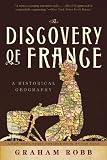 The Discovery of France: A Historical Geography, from the Revolution to the First World War
