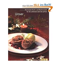 Unser Weihnachts-Kochbuch. Die besten Koch- und Backrezepte f�r die sch�nste Zeit des Jahres
