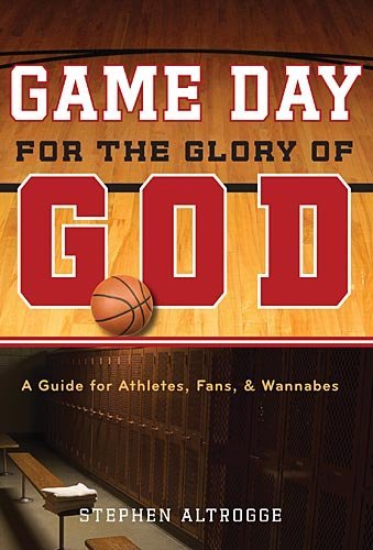 Game Day for the Glory of God: A Guide for Athletes, Fans, and Wannabes