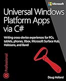Universal Windows Platform Apps via C#: Writing cross-device experiences for PCs, tablets, phones, Xbox, Microsoft Surface Hub, HoloLens, and Band (Developer Reference)