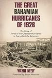 The Great Bahamian Hurricanes of 1926: The Story of Three of the Greatest Hurricanes to Ever Affect the Bahamas