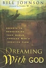 Dreaming With God: Secrets to Redesigning Your World Through God's Creative Flow