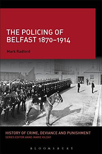 The Policing of Belfast 1870-1914 (History of Crime, Deviance and Punishment)