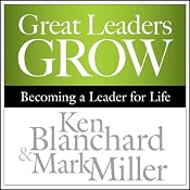 Great Leaders Grow: Becoming a Leader for Life | [Ken Blanchard, Mark Miller]