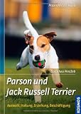 Parson und Jack Russell Terrier: Auswahl, Haltung, Erziehung, Besch&auml;ftigung - Dorothea Penizek