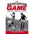 The Association Game: A History of British Football by  Matthew Taylor