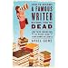 How to Become a Famous Writer Before You're Dead: Your Words in Print and Your Name in Lights