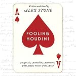 Fooling Houdini: Magicians, Mentalists, Math Geeks, and the Hidden Powers of the Mind | Alex Stone