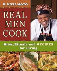 Real Men Cook: Rites, Rituals, and Recipes for Living