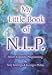 My Little Book of N.L.P: Neuro Linguistic Programming