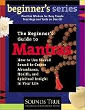 A Beginner's Guide to Mantras: How to Use Sacred Sound to Create Abundance, Health, and Spiritual Insight in Your Life (Beginner's Guide Series)
