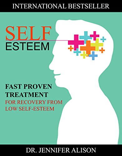 Self-Esteem: Fast Proven Treatment For Recovery From Low Self-Esteem