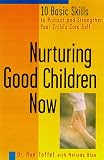 Nurturing Good Children Now: 10 Basic Skills to Protect and Strengthen Your Child's Core Self