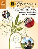 Growing Your Vocabulary: Learning from Latin and Greek Roots Book B