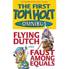 The First Tom Holt Omnibus: Flying Dutch & Faust Among Equals (Tom Holt Omnibus)