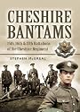 The Cheshire Bantams: 15th, 16th and 17th Battalions of the Cheshire Regiment