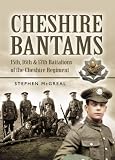 The Cheshire Bantams: 15th, 16th and 17th Battalions of the Cheshire Regiment