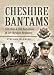 The Cheshire Bantams: 15th, 16th and 17th Battalions of the Cheshire Regiment