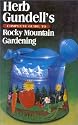 Herb Gundell's Complete Guide to Rocky Mountain Gardening