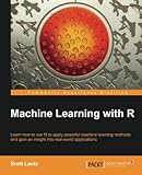 Machine Learning with R: Learn How to Use R to Apply Powerful Machine Learning Methods and Gain and Insight into Real-world Applications