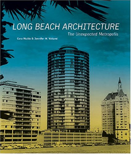 Long Beach Architecture: The Unexpected Metropolis (California Architecture and Architects)