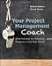 Your Project Management Coach: Best Practices for Managing Projects in the Real World