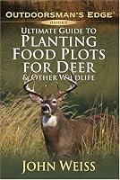 Ultimate Guide to Planting Food Plots for Deer and Other Wildlife (Outdoorsman's Edge)