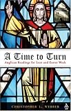 A Time To Turn: Anglican Readings For Lent And Easter Week