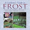A Gardener's Guide to Frost: Outwit the Weather and Extend the Spring and Fall Seasons
